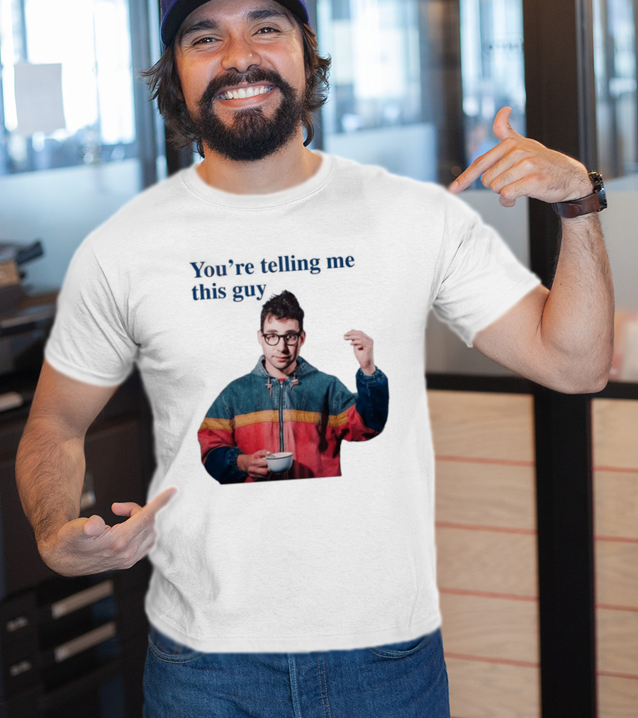 You're Telling Me This Guy T-Shirt