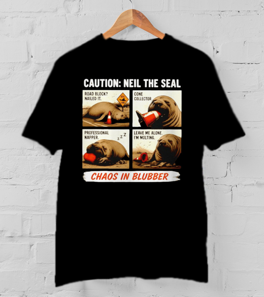 Caution Neil The Seal Road Block Nailed It Cone Collector Professional Napper Chaos In Blubber T-Shirt