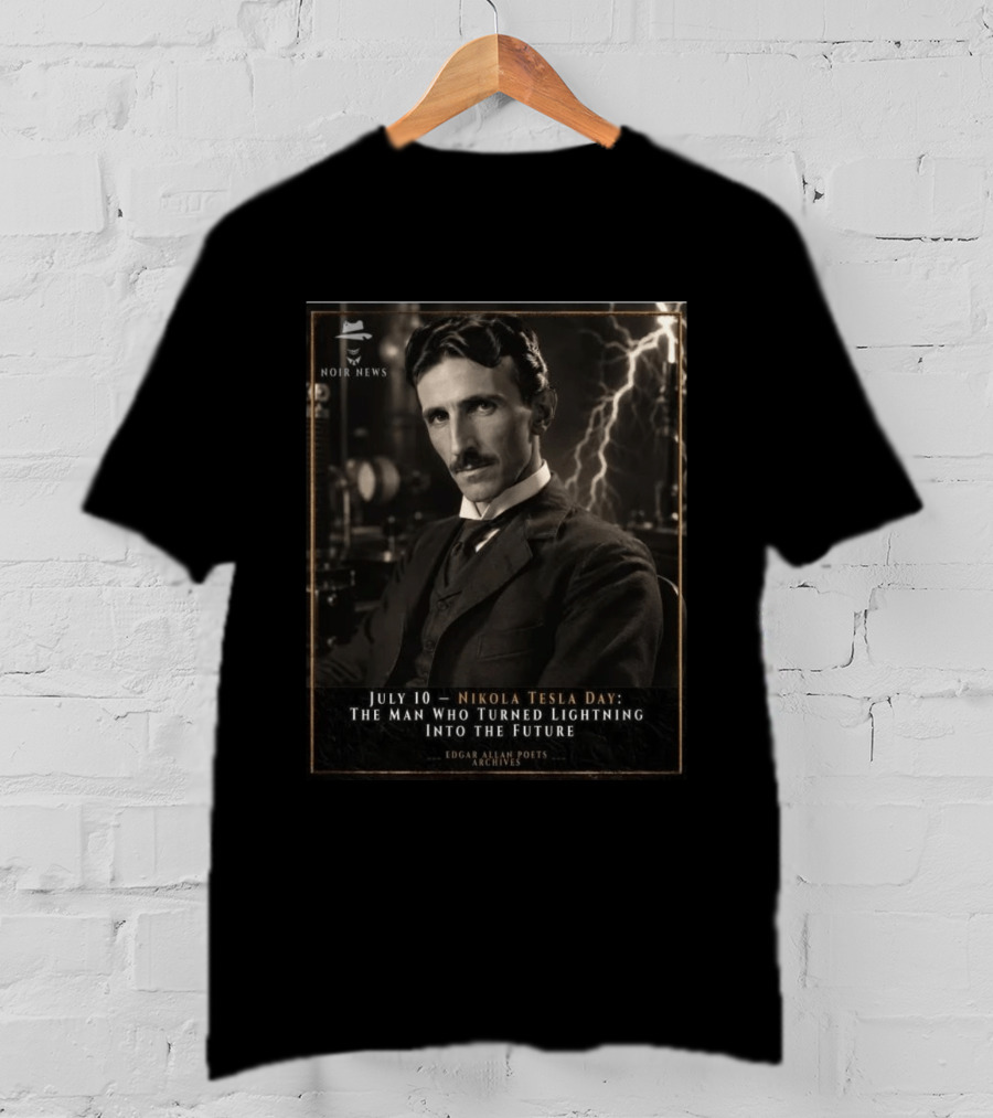 July 10 Nikola Tesla Day The Man Who Turned Lightning Into The Future Noir News Edgar Allan Poets Archives T-Shirt