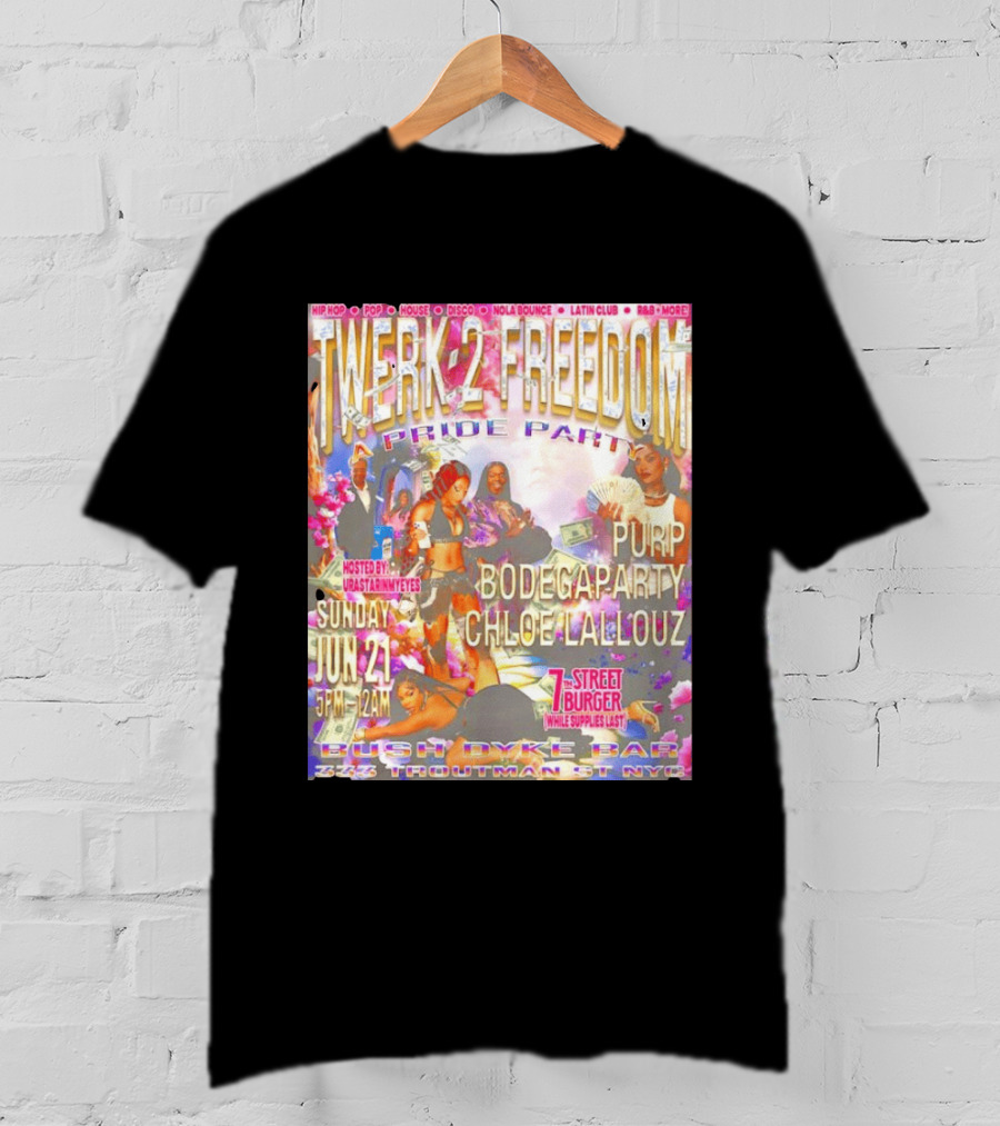 Twerk 2 Freedom Pride Party Bush Dyke Bar NYC June 21 Featuring Purp Bodegaparty Chloe Lallouz Hosted By Urastarinyoureyes T-Shirt
