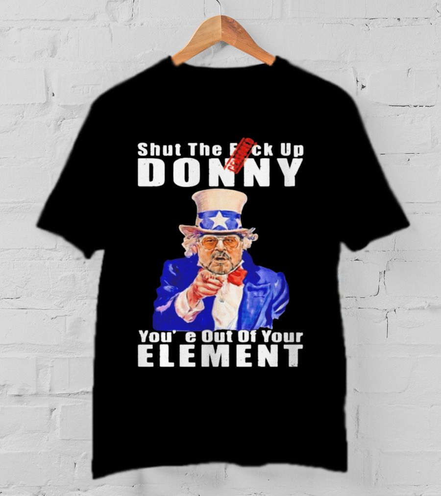Shut The F Ck Up Donny You're Out Of Your Element Walter Sobchak Uncle Sam T-Shirt