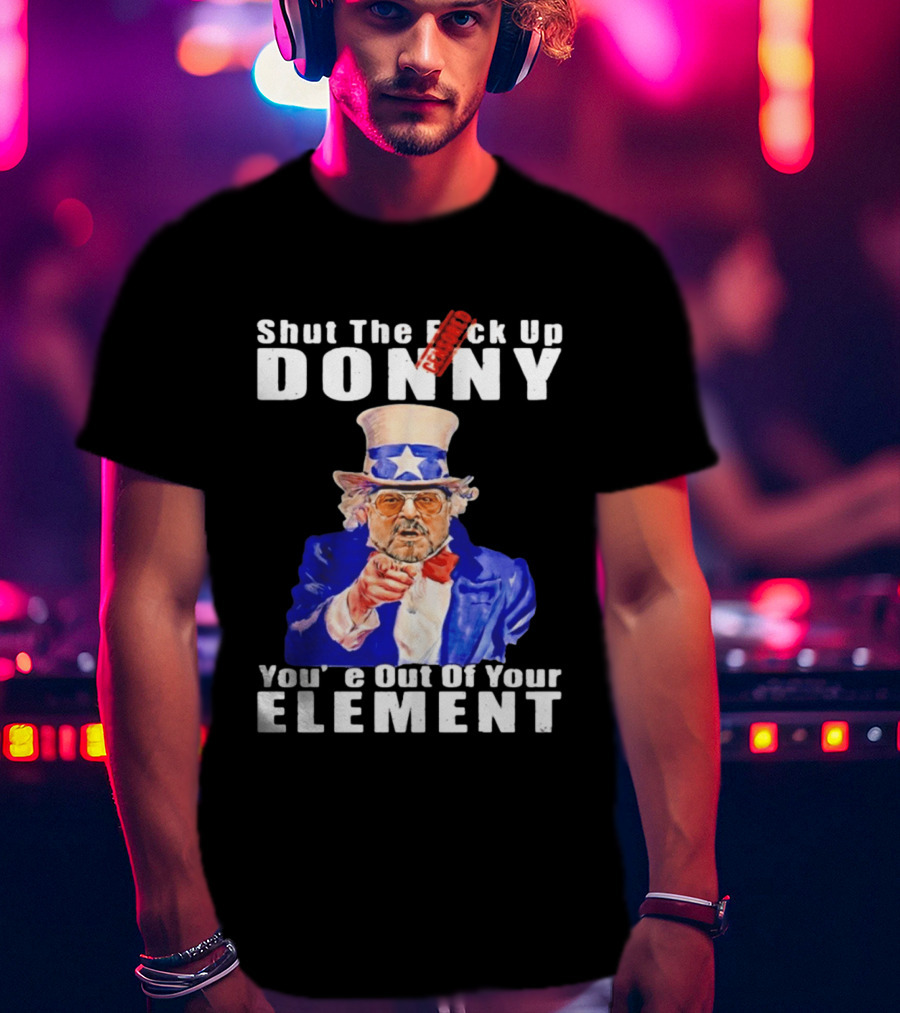 Shut The F Ck Up Donny You're Out Of Your Element Walter Sobchak Uncle Sam T-Shirt