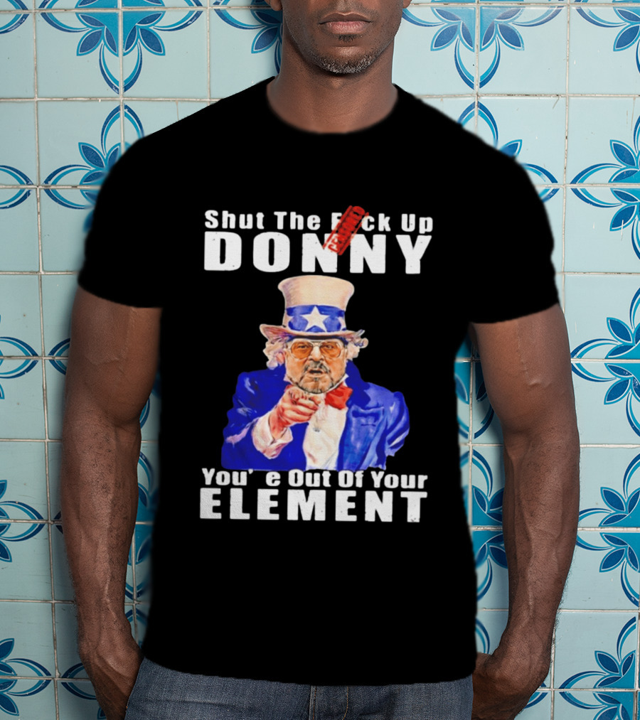 Shut The F Ck Up Donny You're Out Of Your Element Walter Sobchak Uncle Sam T-Shirt