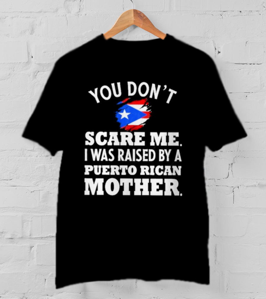 You Don't Scare Me Raised By Puerto Rican Mother Flag T-Shirt