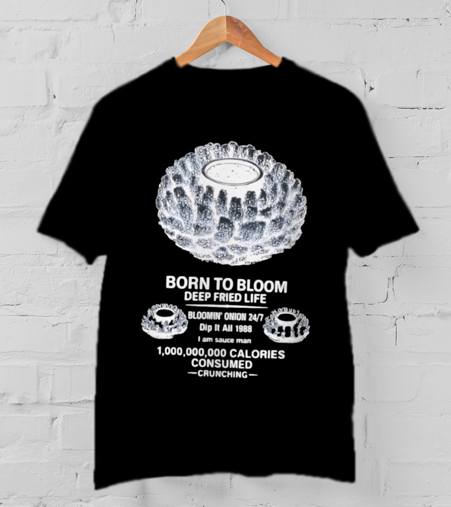 Born To Bloom Deep Fried Life Bloomin' Onion 247 Dip It All 1988 Crunching T-Shirt