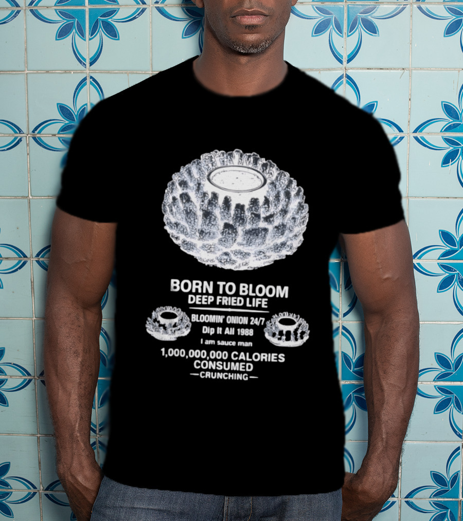 Born To Bloom Deep Fried Life Bloomin' Onion 247 Dip It All 1988 Crunching T-Shirt