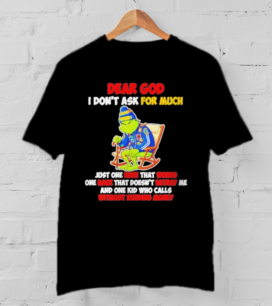 Dear God I Don't Ask For Much Just One Knee That Works One Back That Doesn't Betray Me And One Kid Who Calls Without Needing Money T-Shirt