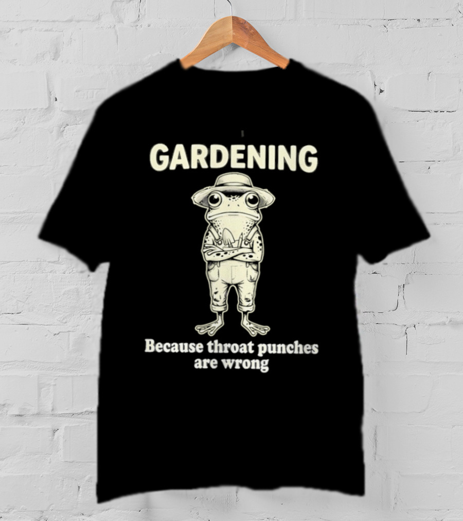 Gardening Frog Because Throat Punches Are Wrong T-Shirt
