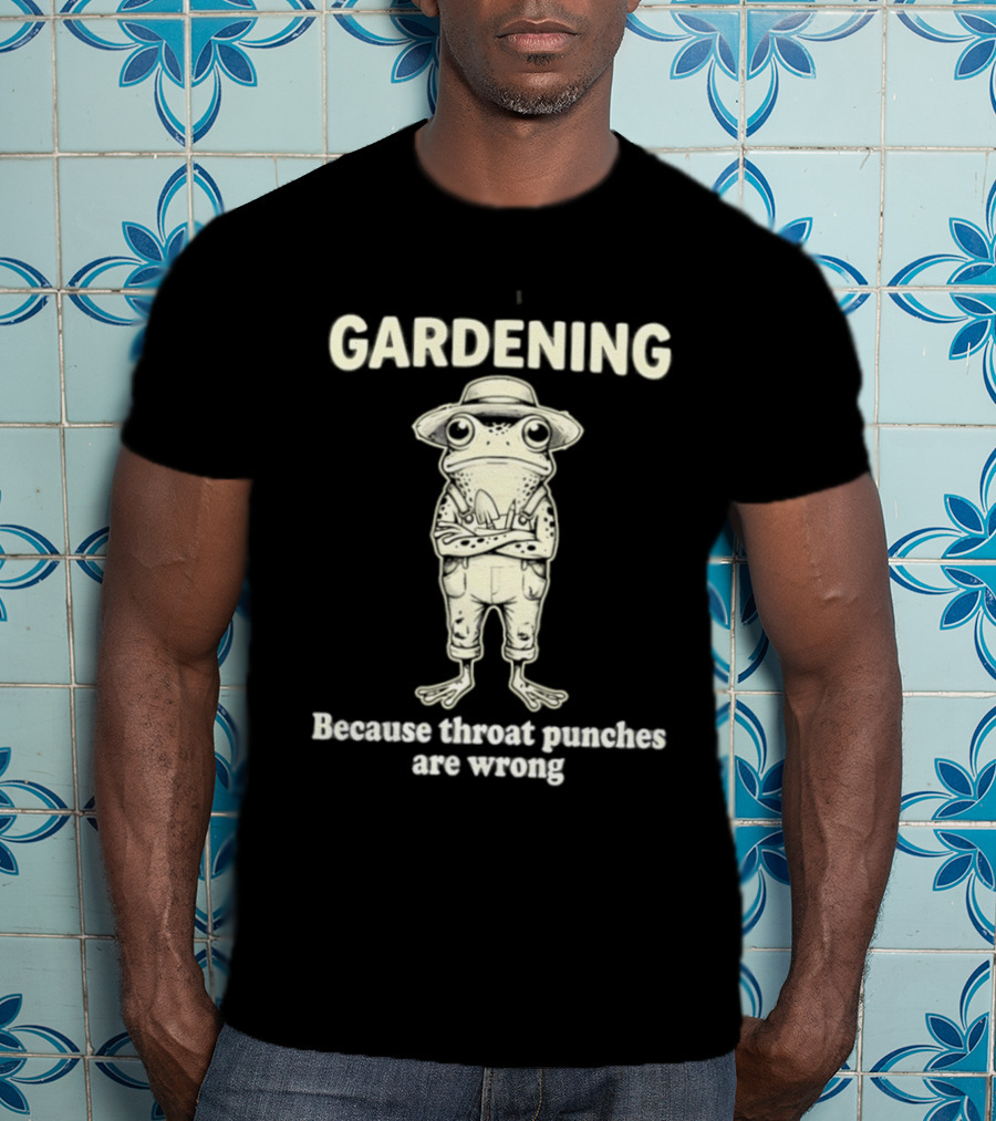 Gardening Frog Because Throat Punches Are Wrong T-Shirt