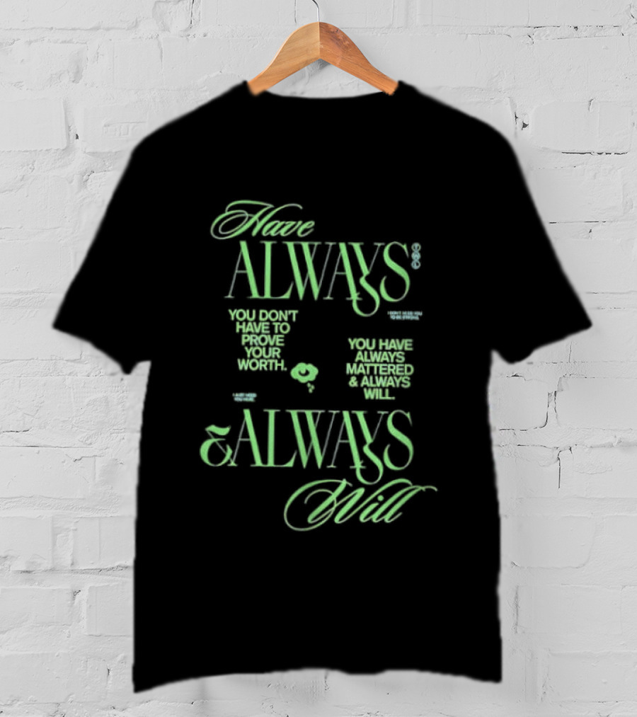 Have Always Mattered You Don't Have To Prove Your Worth Always Will T-Shirt