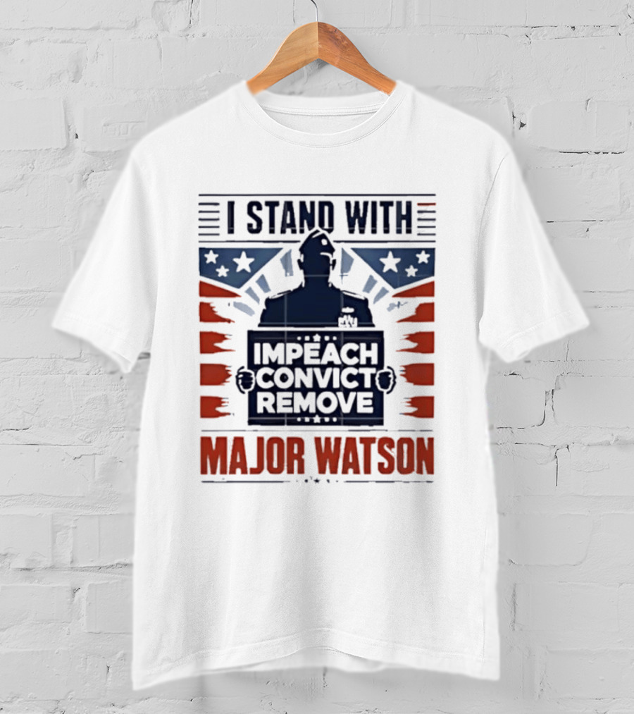 I Stand With Major Watson Impeach Convict Remove T-Shirt