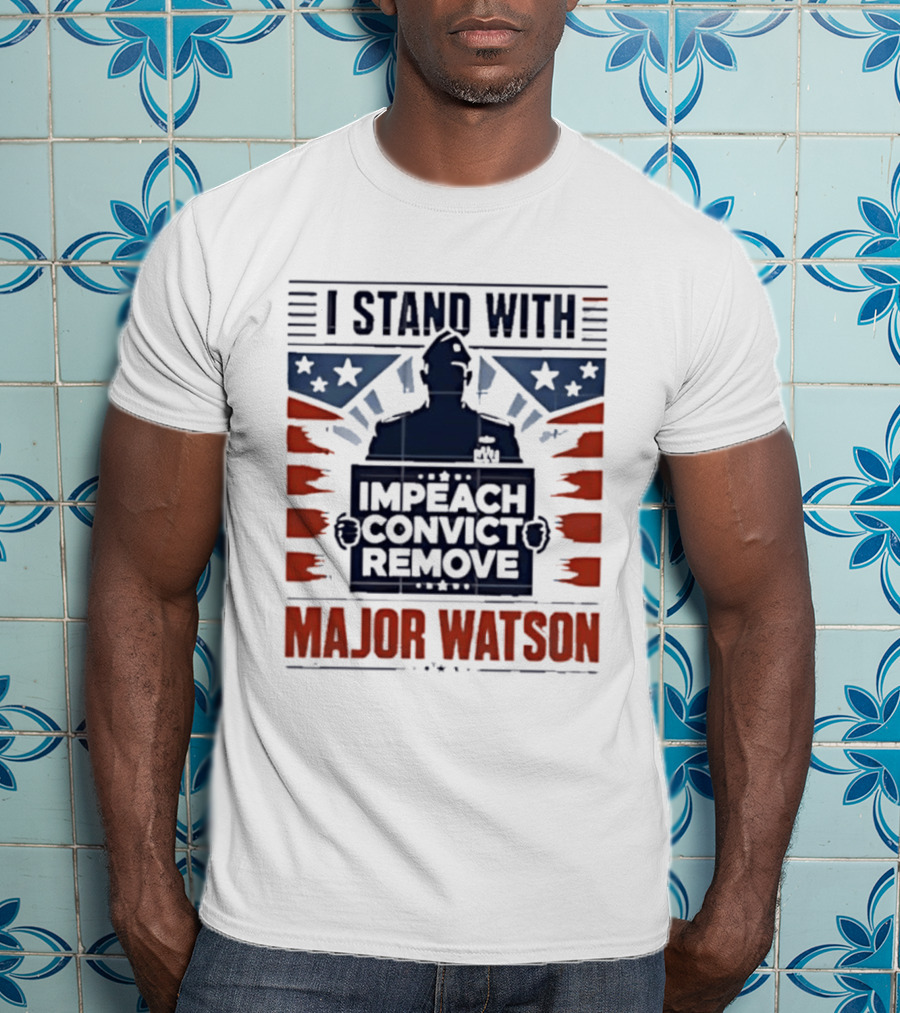 I Stand With Major Watson Impeach Convict Remove T-Shirt