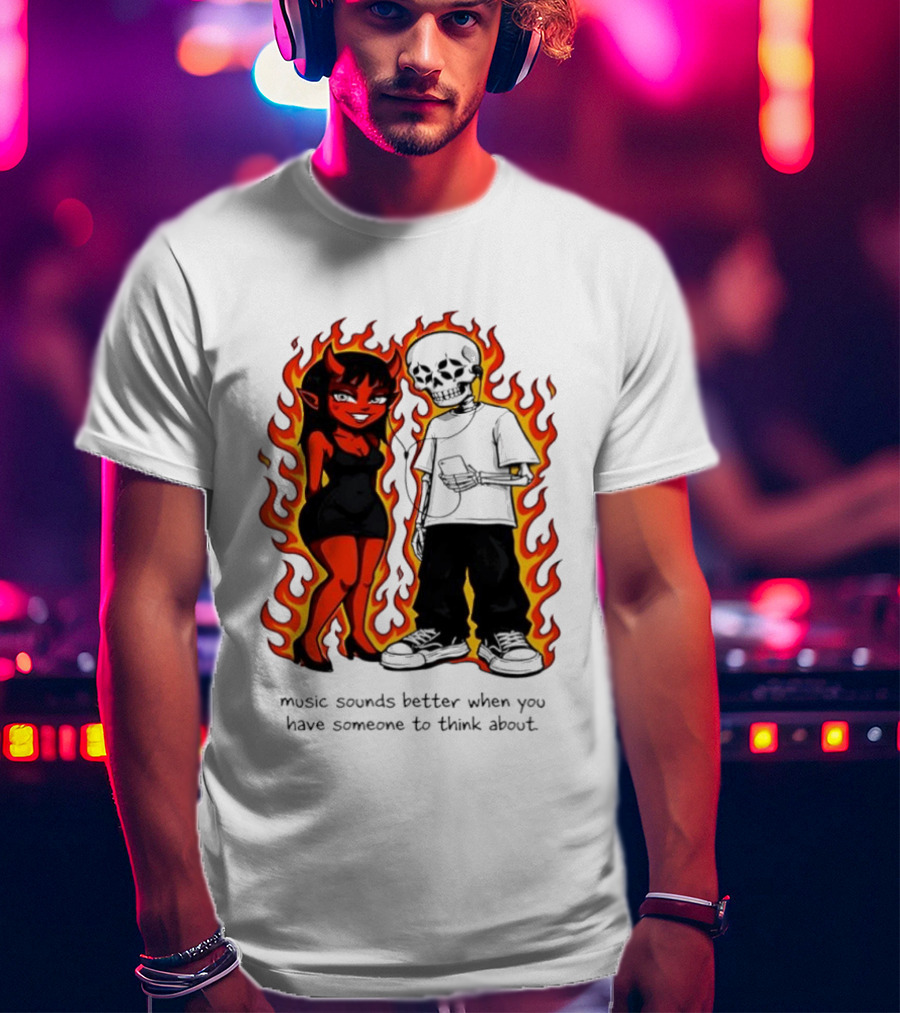 Devil And Skeleton Music Sounds Better Fire Flames When You Have Someone To Think About T-Shirt