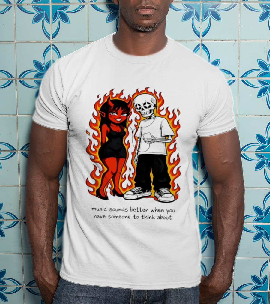 Devil And Skeleton Music Sounds Better Fire Flames When You Have Someone To Think About T-Shirt
