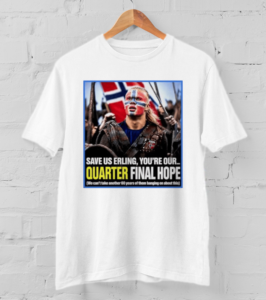 Save Us Erling You're Our Quarter Final Hope Norway Football National Pride T-Shirt