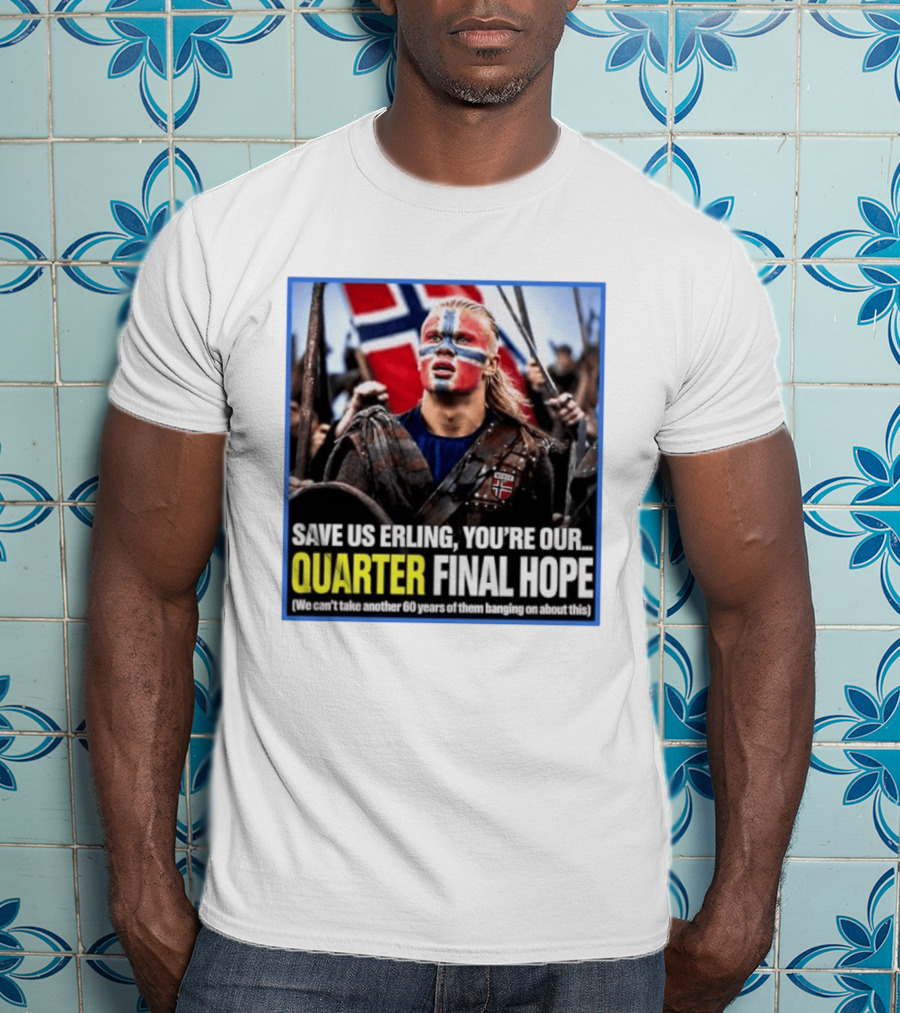 Save Us Erling You're Our Quarter Final Hope Norway Football National Pride T-Shirt