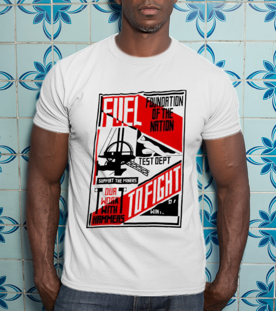Fuel Foundation Of The Nation Test Dept Power Hammers To Fight T-Shirt