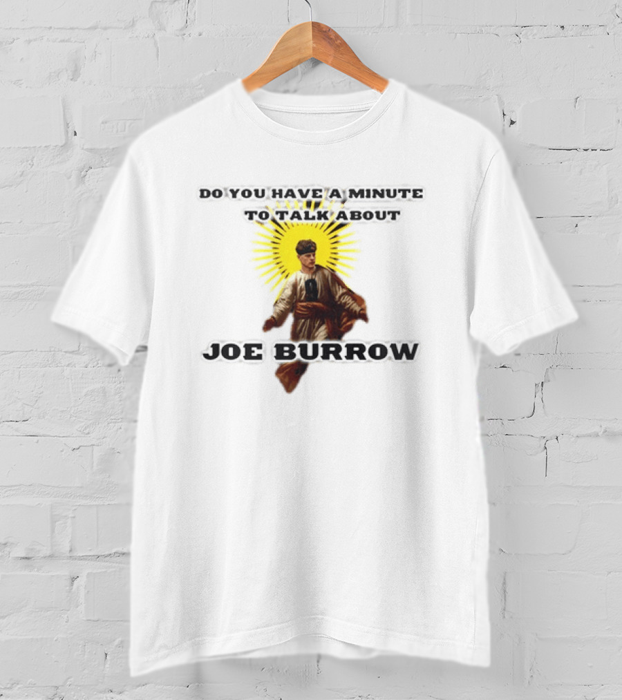 Joe Burrow Do You Have A Minute To Talk About Cincinnati Bengals T-Shirt
