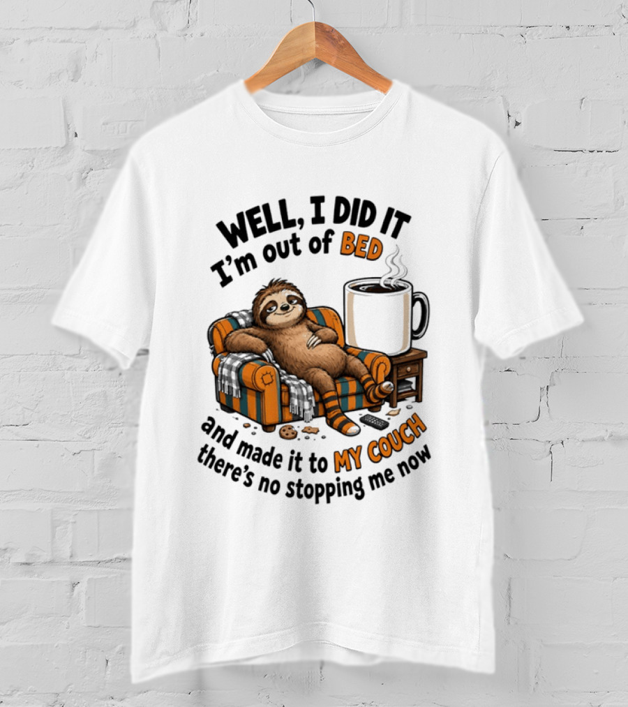 Well I Did It I'm Out Of Bed And Made It To My Couch There's No Stopping Me Now Sloth With T-Shirt