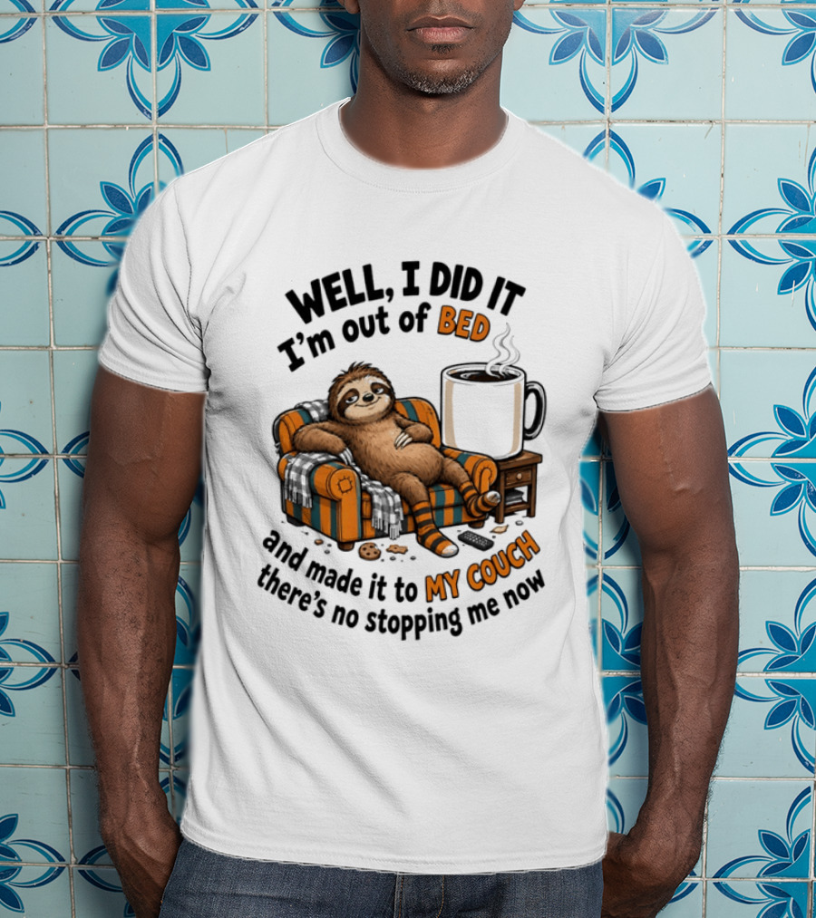 Well I Did It I'm Out Of Bed And Made It To My Couch There's No Stopping Me Now Sloth With T-Shirt