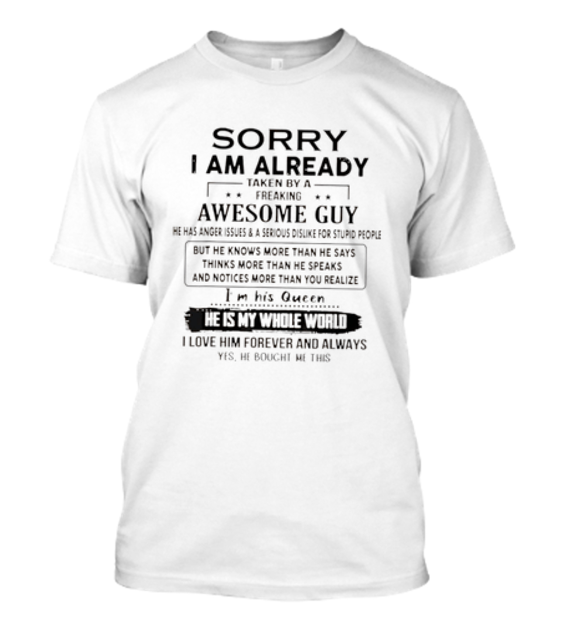 Sorry I Am Already Taken By A Freaking Awesome Guy He Is My Whole World I Love Him Forever T-Shirt
