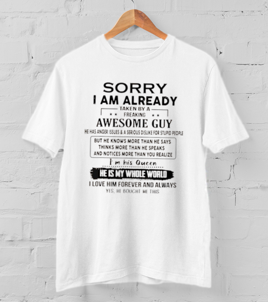 Sorry I Am Already Taken By A Freaking Awesome Guy He Is My Whole World I Love Him Forever T-Shirt