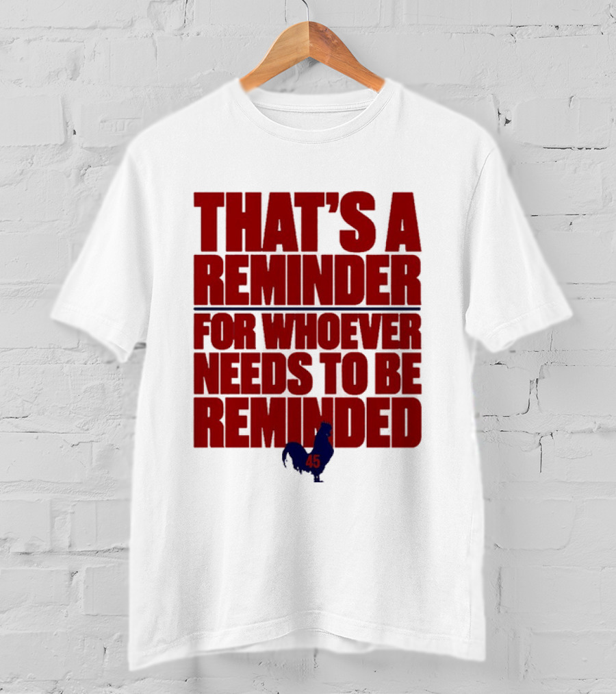 That's A Reminder For Whoever Needs To Be Reminded 45 T-Shirt