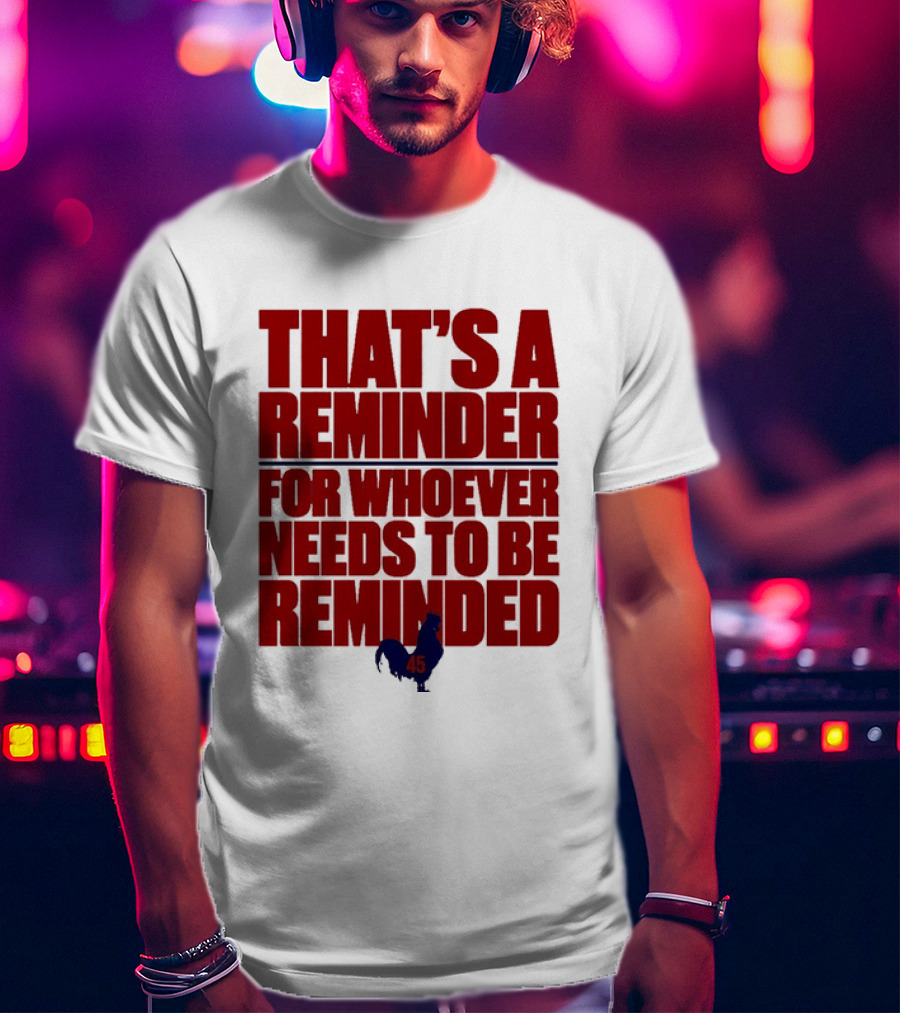 That's A Reminder For Whoever Needs To Be Reminded 45 T-Shirt
