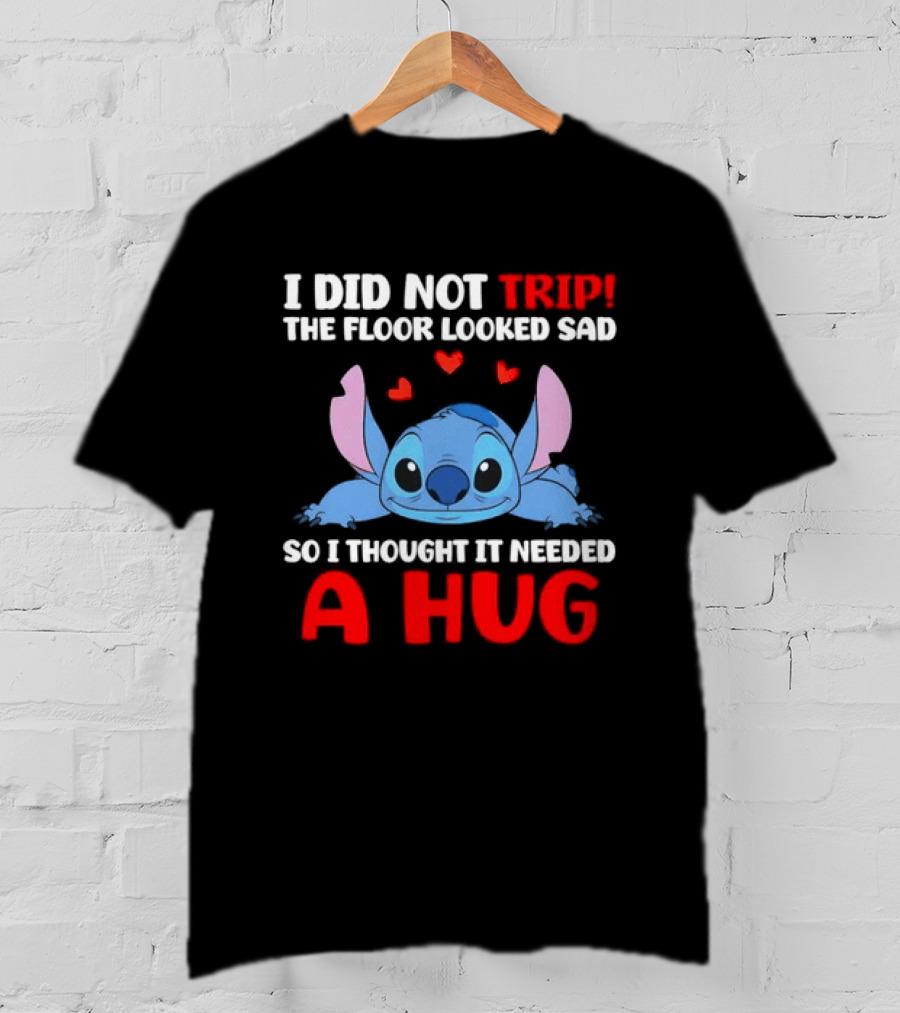 I Did Not Trip The Floor Looked Sad Stitch Thought It Needed A Hug T-Shirt