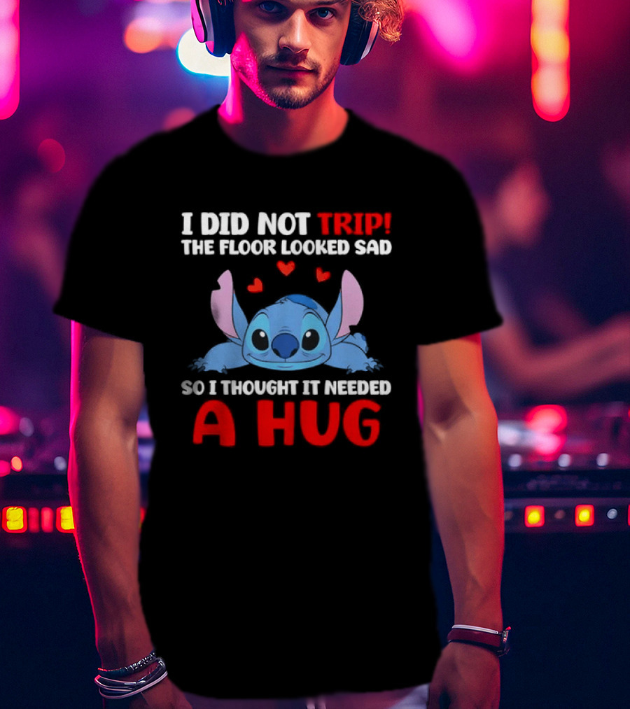 I Did Not Trip The Floor Looked Sad Stitch Thought It Needed A Hug T-Shirt