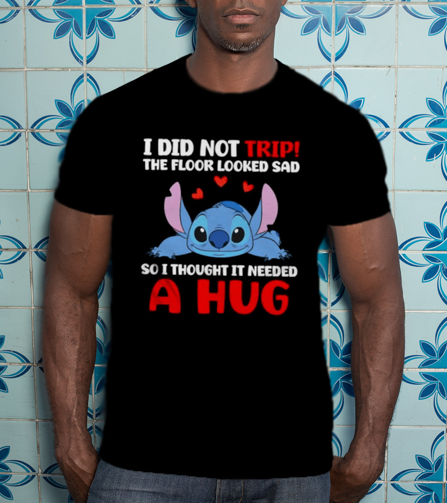 I Did Not Trip The Floor Looked Sad Stitch Thought It Needed A Hug T-Shirt