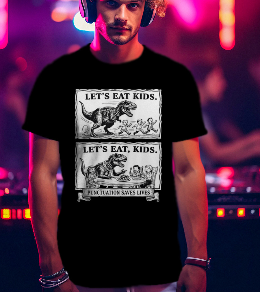 T Rex Let's Eat Kids Punctuation Saves Lives T-Shirt