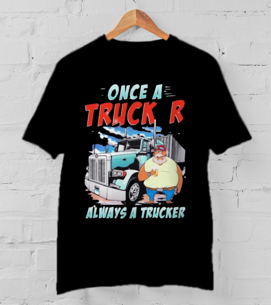 Once A Trucker Always A Trucker Cartoon Driver With Beer And Big Rig Truck T-Shirt