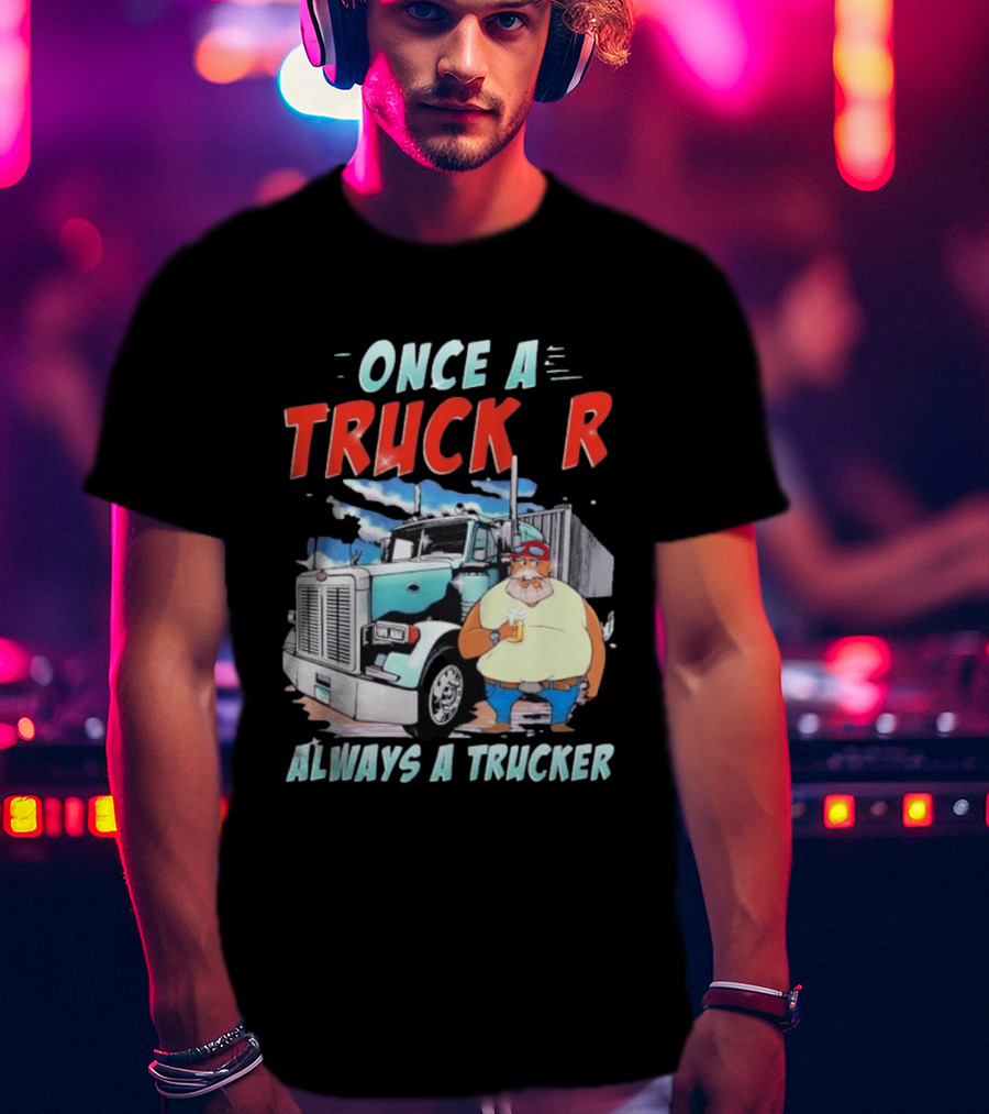 Once A Trucker Always A Trucker Cartoon Driver With Beer And Big Rig Truck T-Shirt