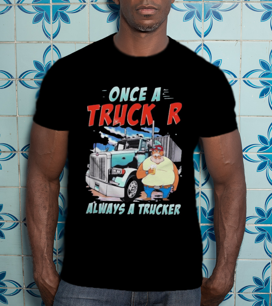Once A Trucker Always A Trucker Cartoon Driver With Beer And Big Rig Truck T-Shirt