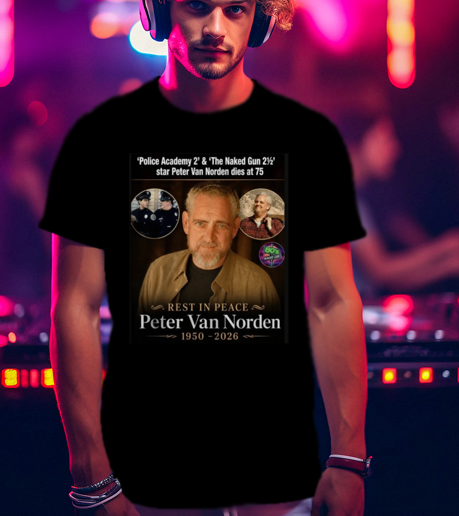 Rest In Peace 'Police Academy 2' & 'The Naked Gun 2½' Star Peter Van Norden 1950 2026 T-Shirt