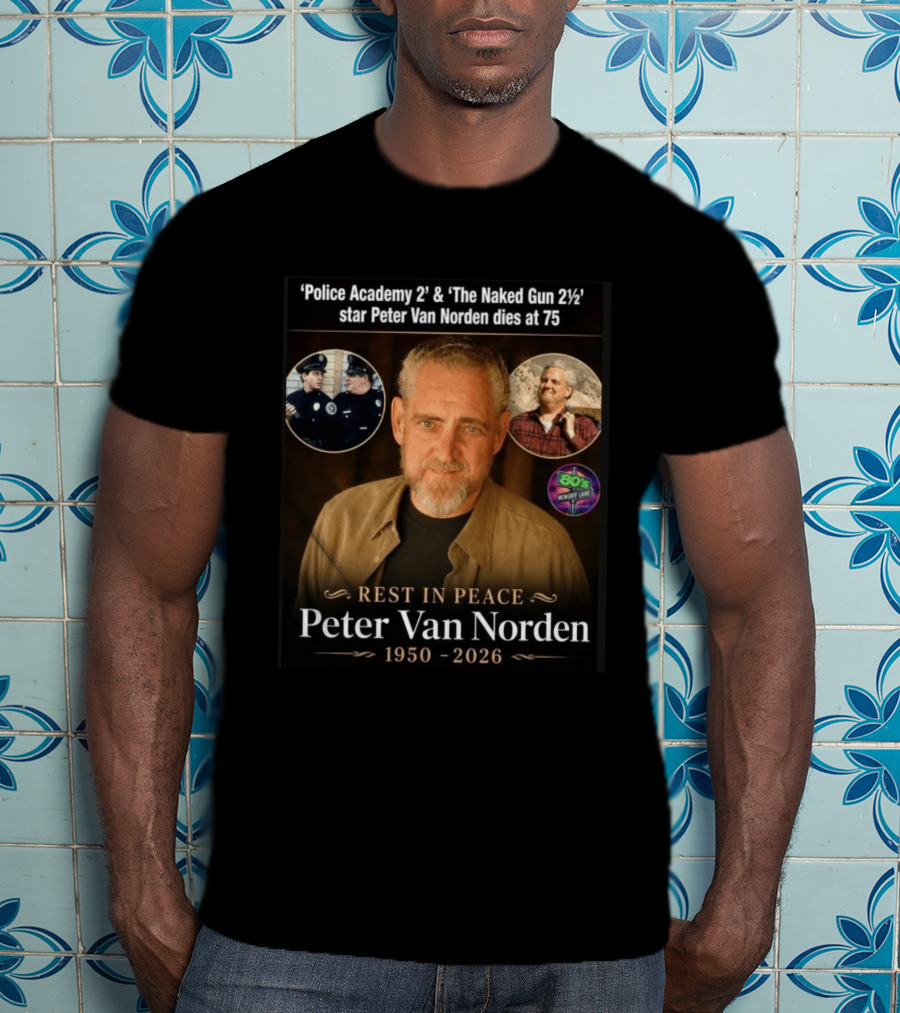 Rest In Peace 'Police Academy 2' & 'The Naked Gun 2½' Star Peter Van Norden 1950 2026 T-Shirt