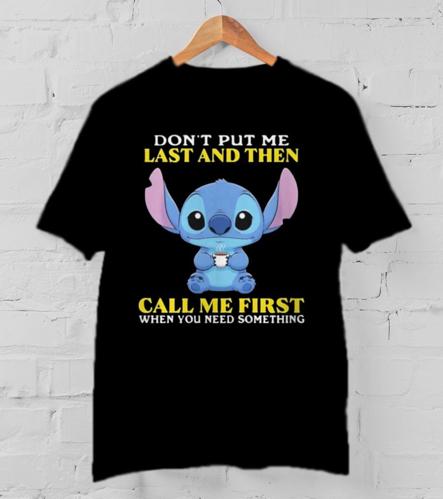 Don't Put Me Last And Then Call Me First When You Need Something Stitch T-Shirt
