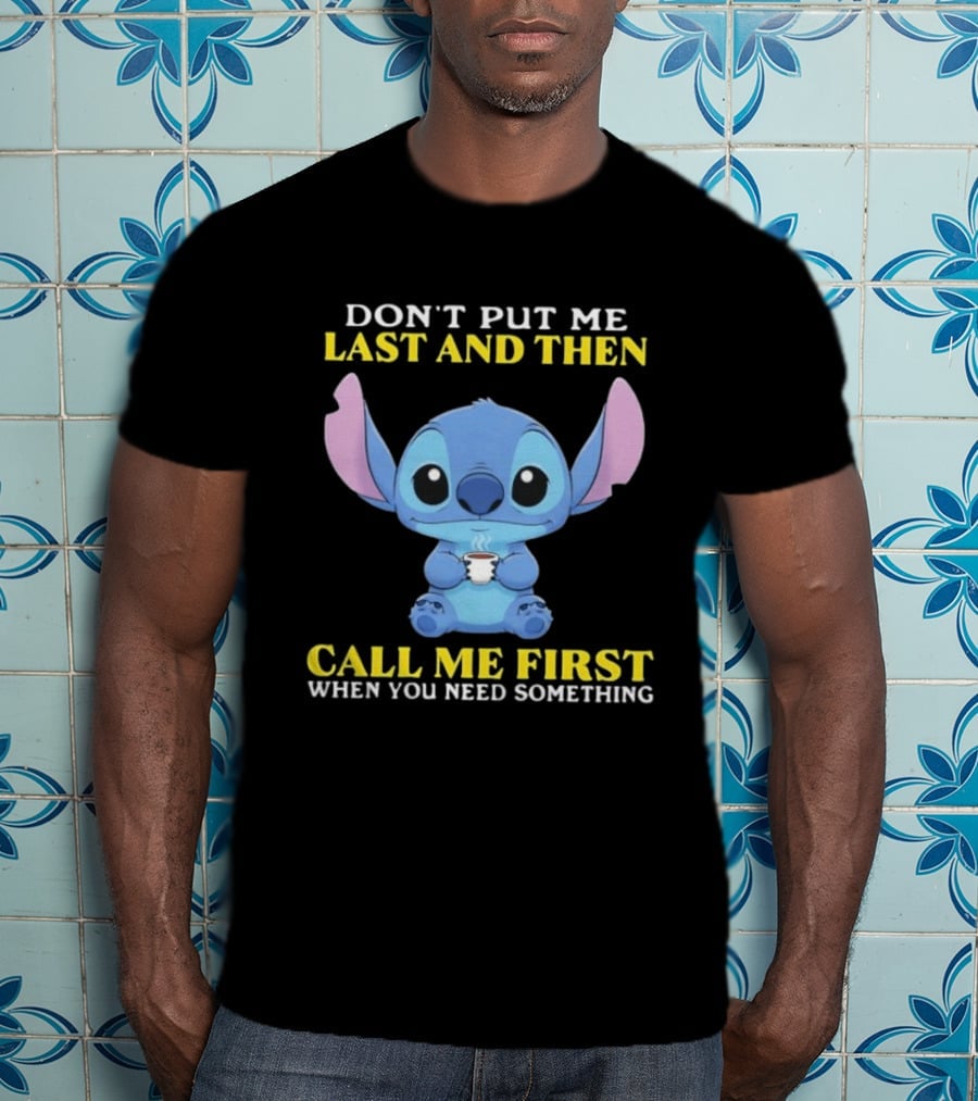 Don't Put Me Last And Then Call Me First When You Need Something Stitch T-Shirt