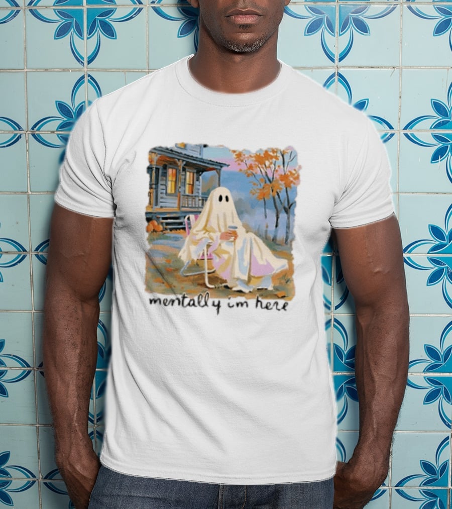 Ghost Mentally I'm Here Autumn Scene With Ghost At Cozy Porch T-Shirt