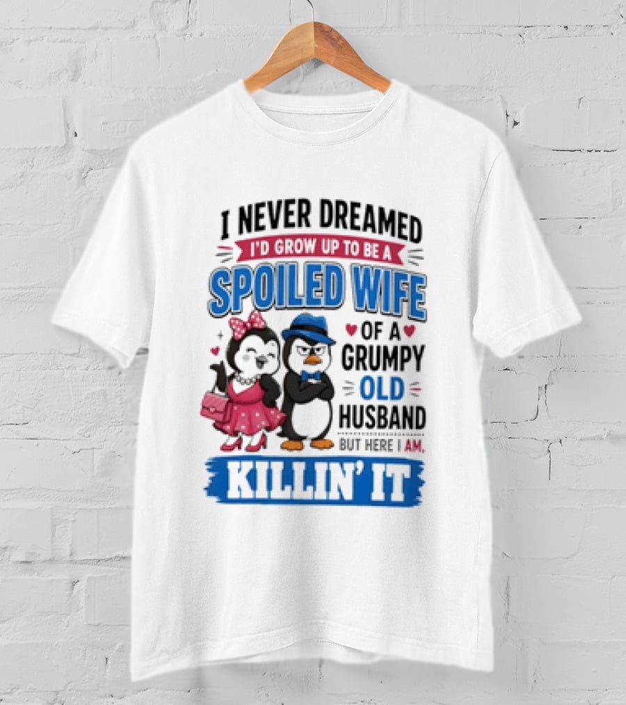 Penguin Spoiled Wife Grumpy Old Husband Killin' It T-Shirt