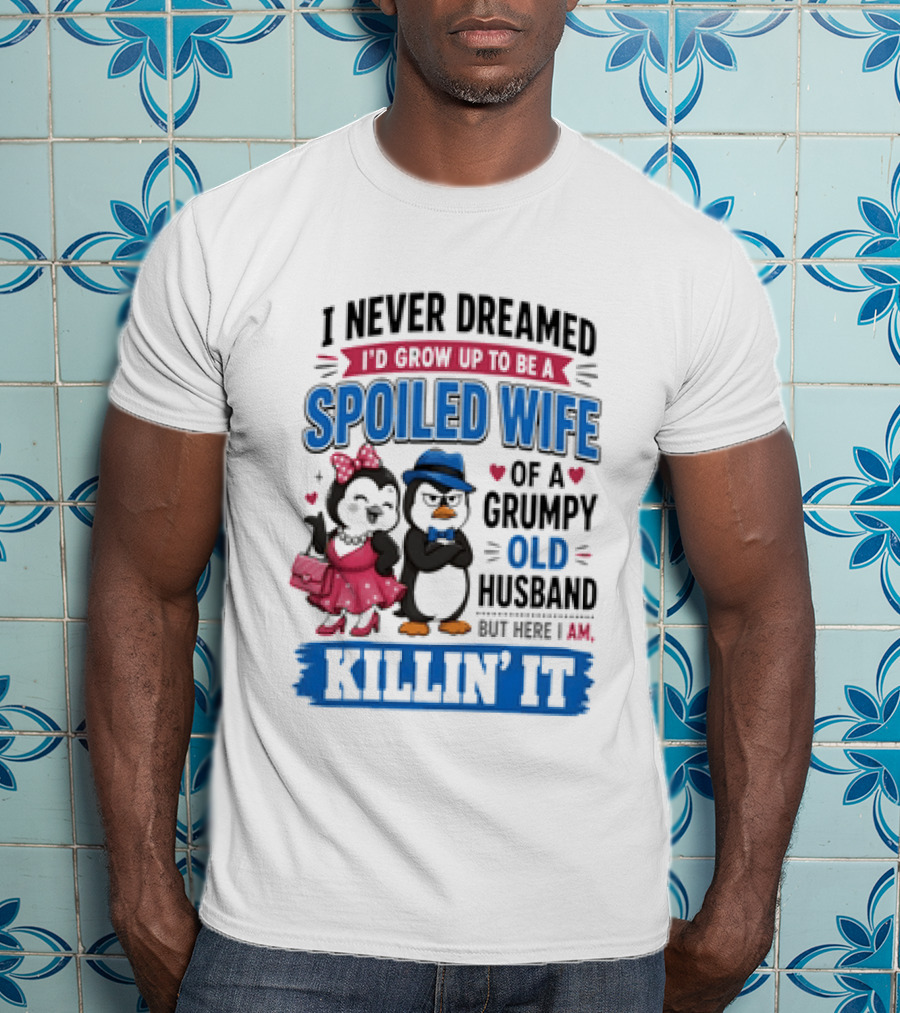 Penguin Spoiled Wife Grumpy Old Husband Killin' It T-Shirt
