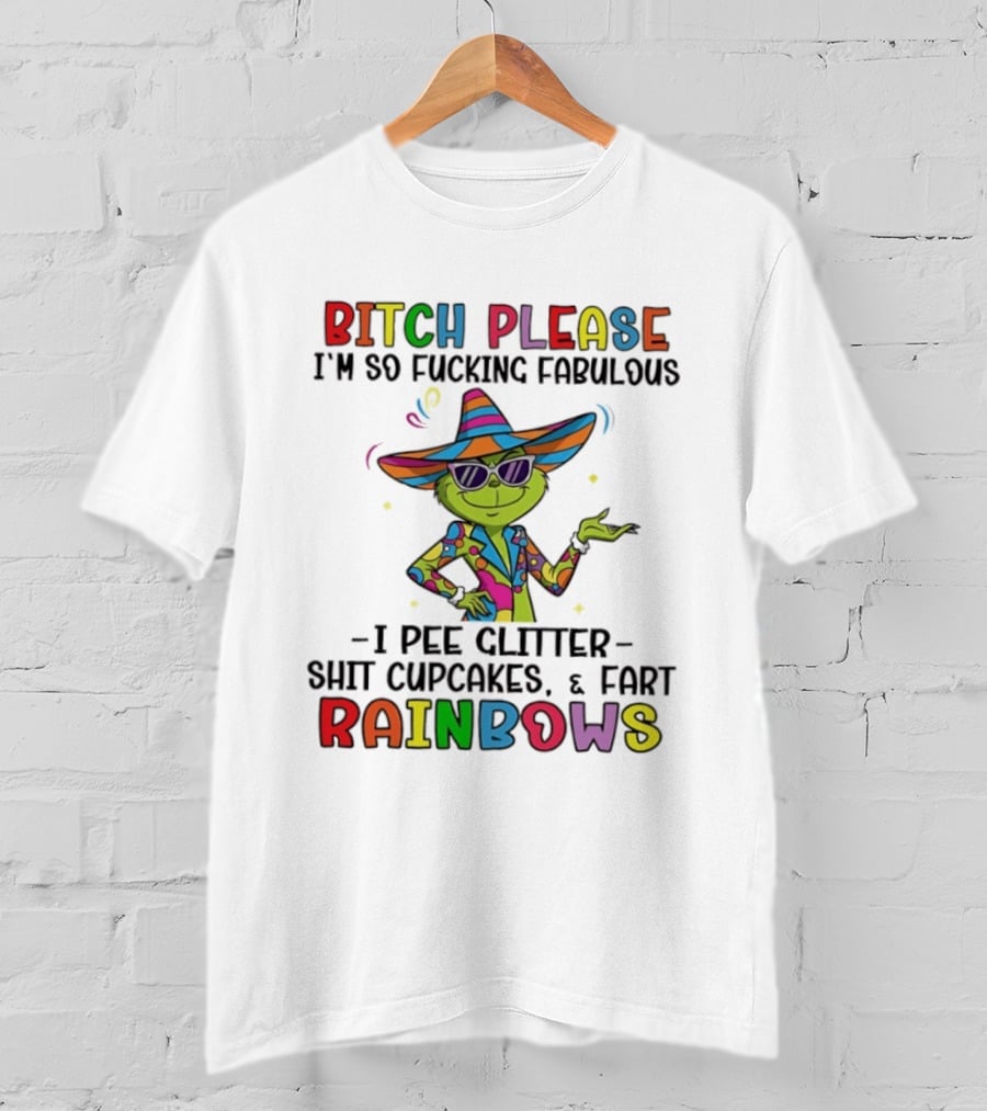Bitch Please I'm So Fabulous I Pee Glitter Shit Cupcakes Fart Rainbows T-Shirt