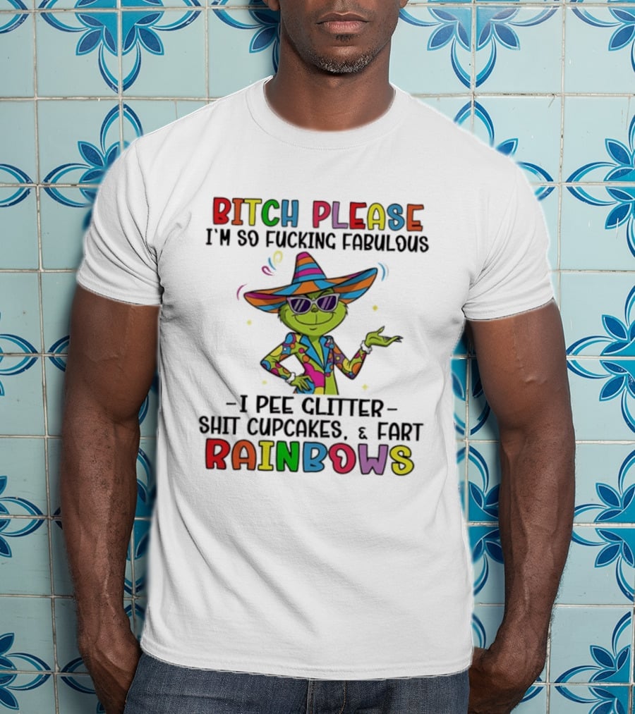 Bitch Please I'm So Fabulous I Pee Glitter Shit Cupcakes Fart Rainbows T-Shirt