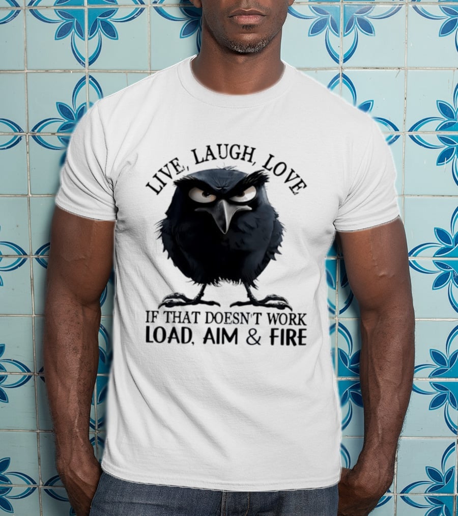 Live Laugh Love Grumpy Bird If That Doesn't Work Load Aim Fire T-Shirt