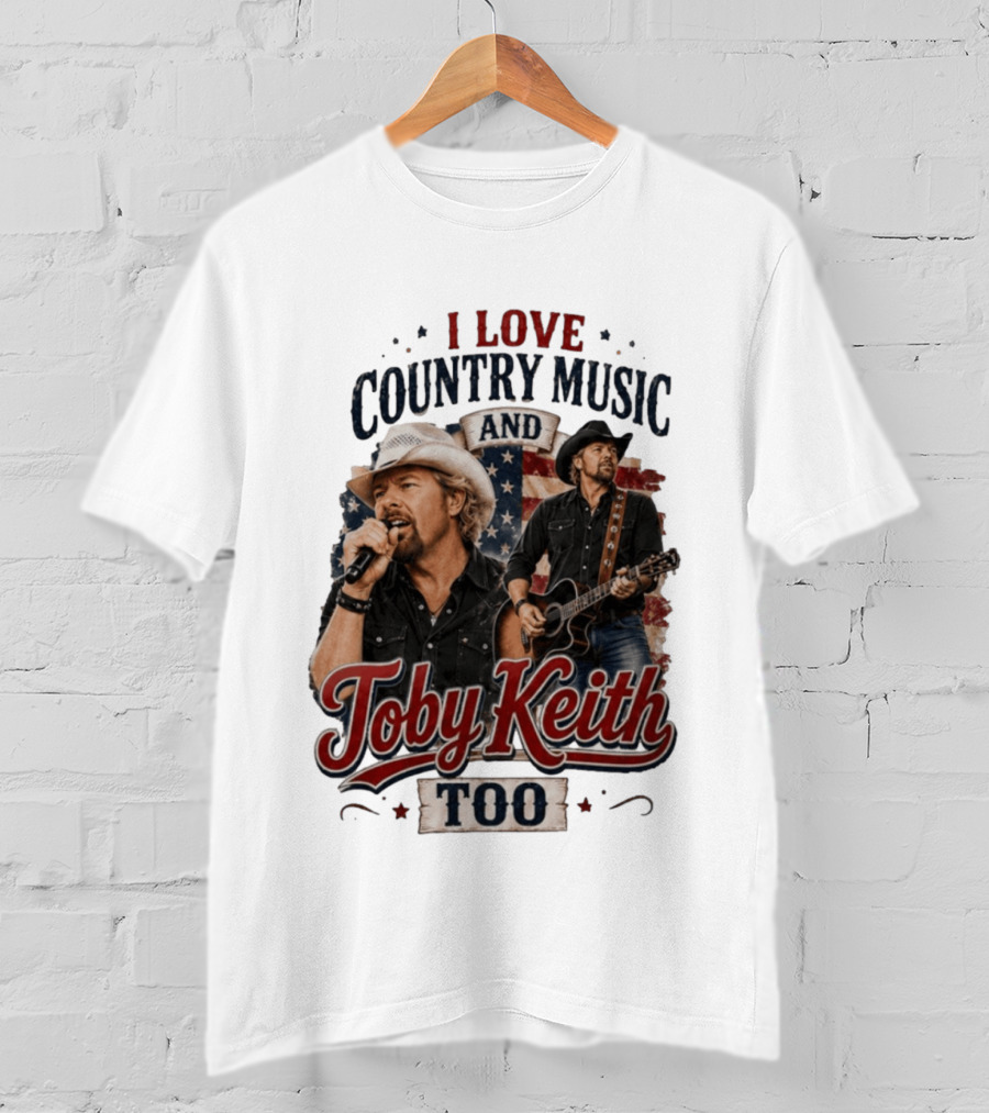 I Love Country Music And Toby Keith Too Patriotic T-Shirt