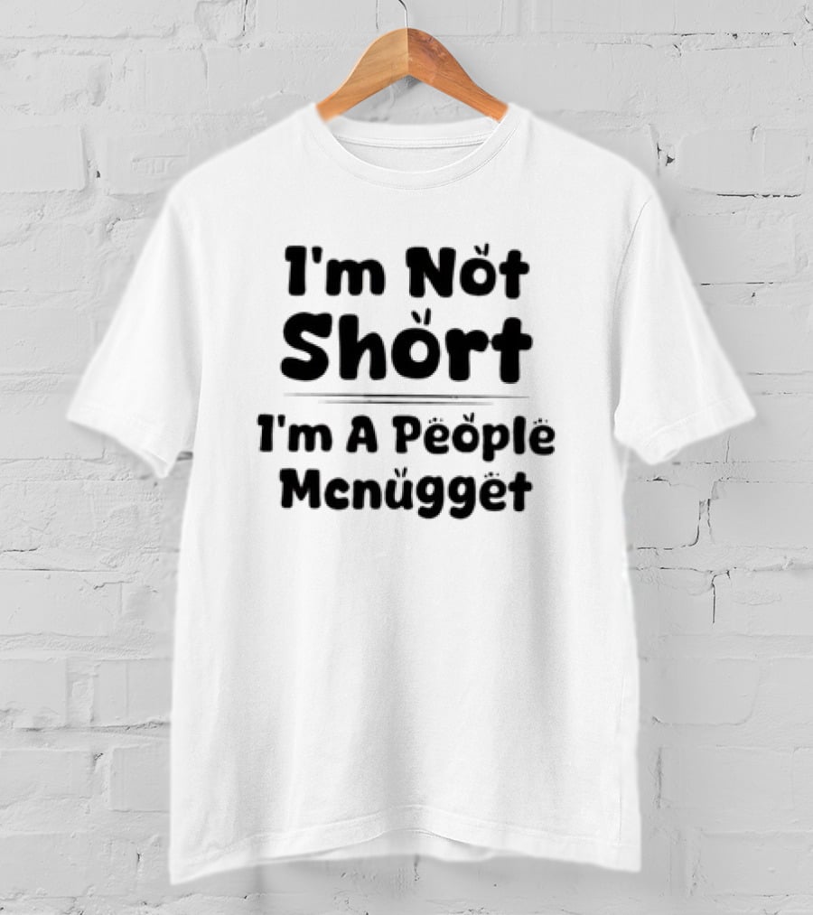I'm Not Short I'm A People Mcnugget T-Shirt