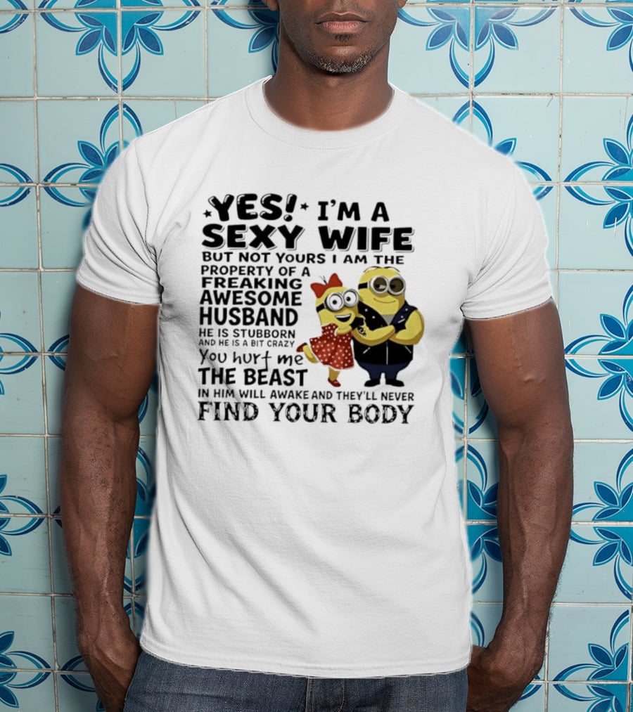 Yes I Am A Sexy Wife Not Yours Property Of A Freaking Awesome Husband Minions Despicable Me T-Shirt