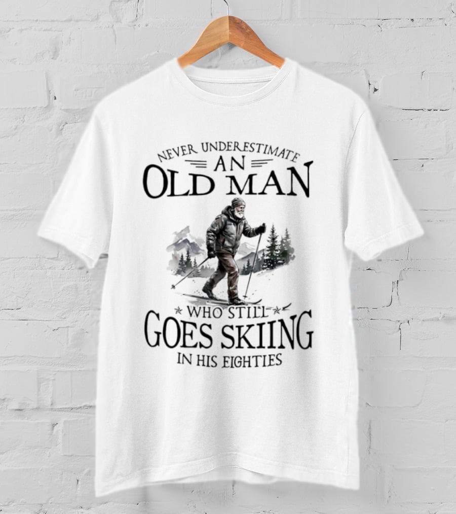 Never Underestimate An Old Man Who Still Goes Skiing In His Eighties T-Shirt