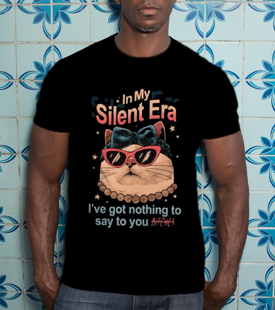 In My Silent Era Cat Wearing Sunglasses I've Got Nothing To Say To You Bitches T-Shirt